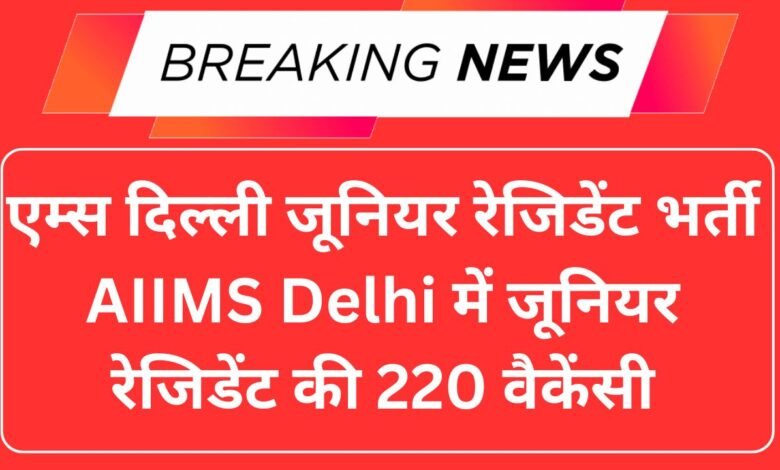 AIIMS Delhi Junior Resident Vacancy 2025