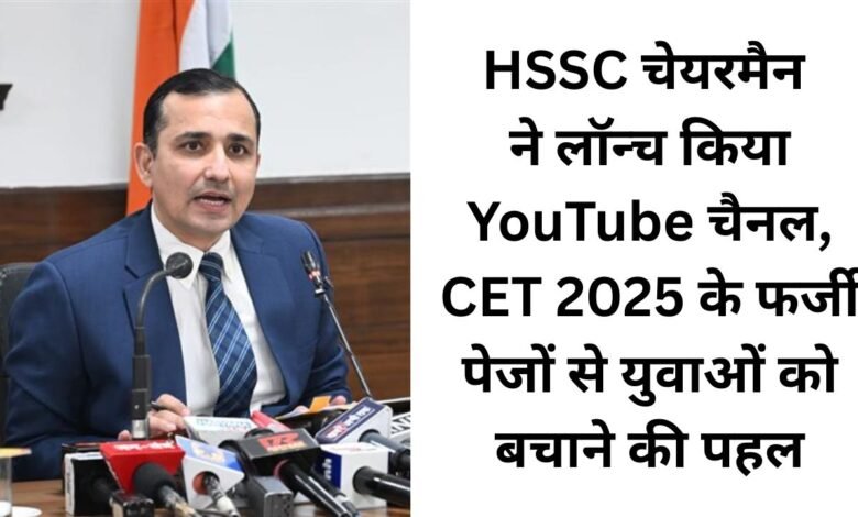 HSSC चेयरमैन ने लॉन्च किया YouTube चैनल, CET 2025 के फर्जी पेजों से युवाओं को बचाने की पहल