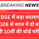 CBSE में बड़ा बदलाव: 2026 से साल में दो बार होगी 10वीं की बोर्ड परीक्षा, जानें पूरी जानकारी