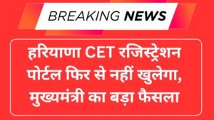 हरियाणा CET रजिस्ट्रेशन पोर्टल फिर से नहीं खुलेगा, मुख्यमंत्री का बड़ा फैसला
