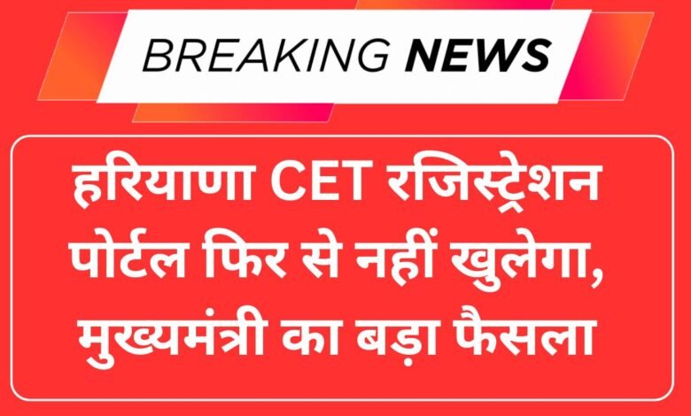 हरियाणा CET रजिस्ट्रेशन पोर्टल फिर से नहीं खुलेगा, मुख्यमंत्री का बड़ा फैसला