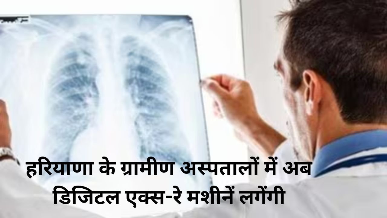 हरियाणा के ग्रामीण अस्पतालों में अब डिजिटल एक्स-रे मशीनें लगेंगी