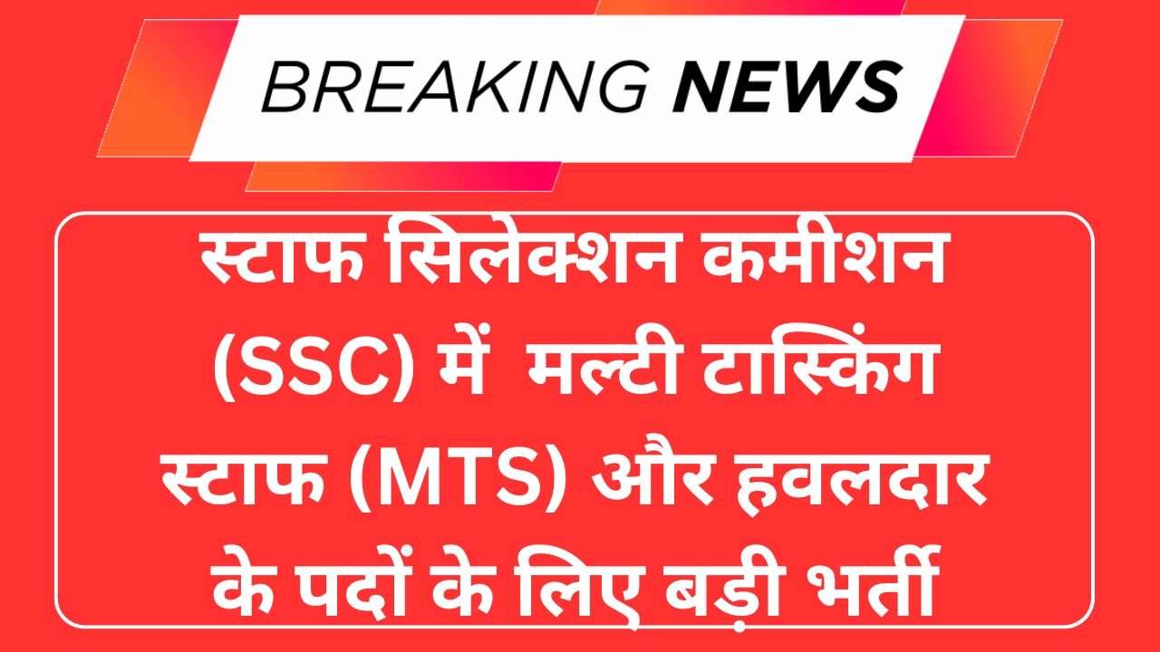 स्टाफ सिलेक्शन कमीशन (SSC) में मल्टी टास्किंग स्टाफ (MTS) और हवलदार के पदों के लिए बड़ी भर्ती